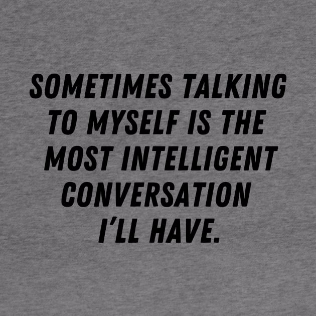 Sometimes talking to myself is the most intelligent conversation I'll have by C-Dogg